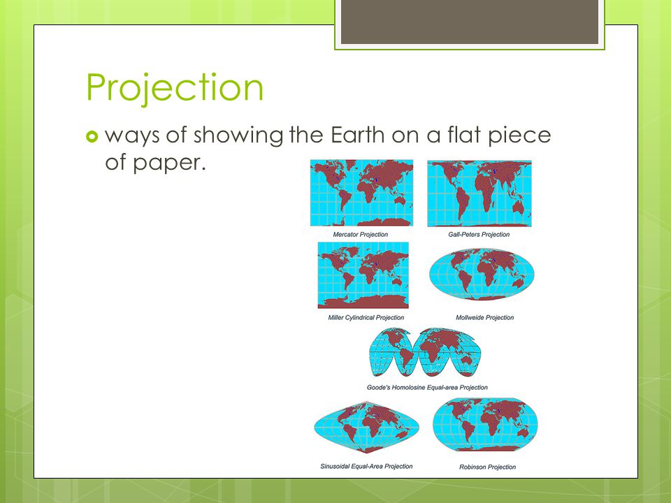 Projection ways of showing the Earth on a flat piece of paper.