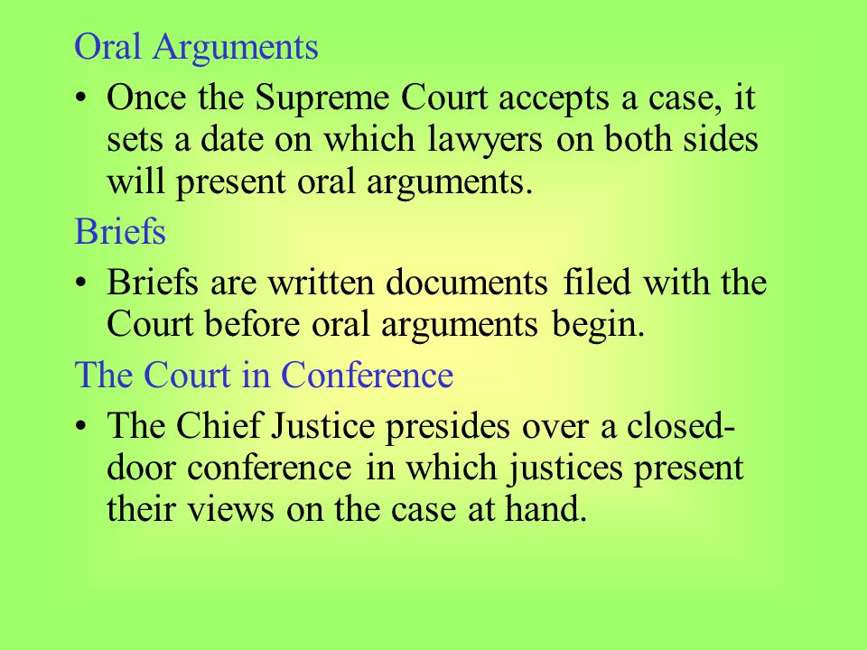 Oral Arguments Once the Supreme Court accepts a case, it sets a date on which lawyers on both sides will present oral arguments.