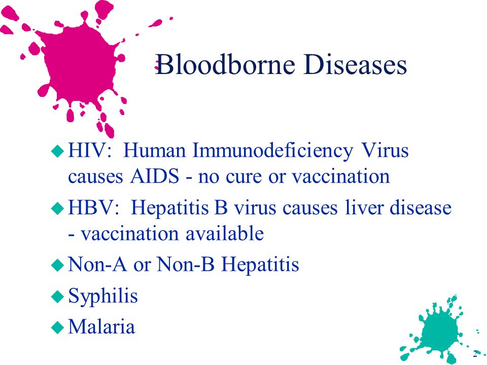 Bloodborne Diseases HIV: Human Immunodeficiency Virus causes AIDS - no cure or vaccination.