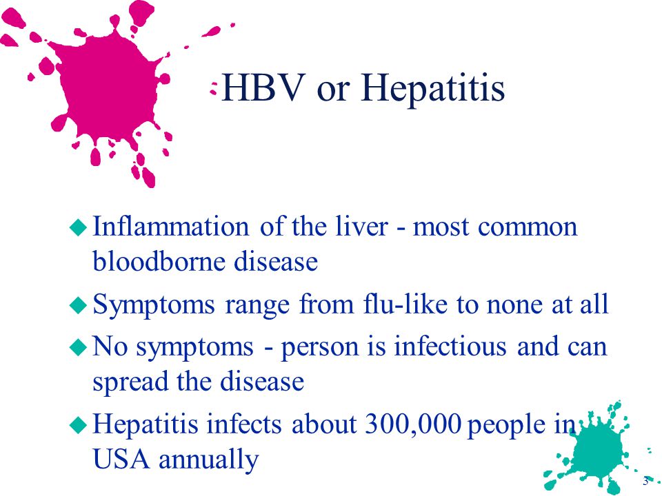 HBV or Hepatitis Inflammation of the liver - most common bloodborne disease. Symptoms range from flu-like to none at all.