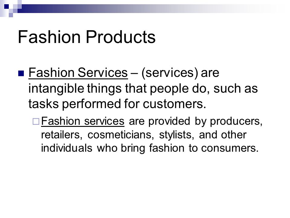 Fashion Products Fashion Services – (services) are intangible things that people do, such as tasks performed for customers.