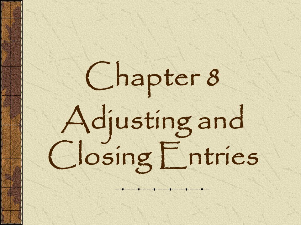 Chapter 8 Adjusting and Closing Entries