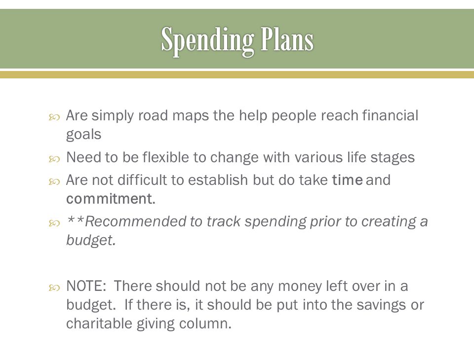Spending Plans Are simply road maps the help people reach financial goals. Need to be flexible to change with various life stages.