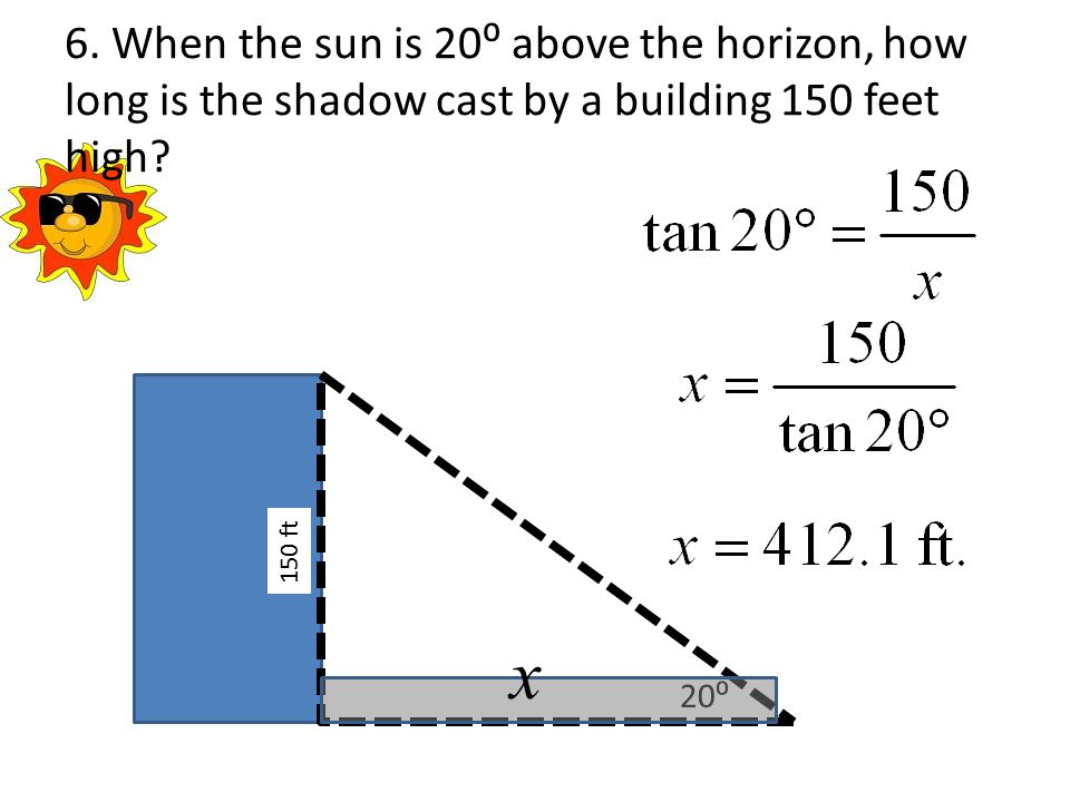 6. When the sun is 20⁰ above the horizon, how long is the shadow cast by a building 150 feet high