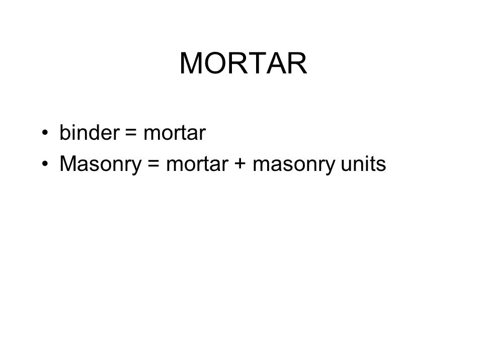 MORTAR binder = mortar Masonry = mortar + masonry units