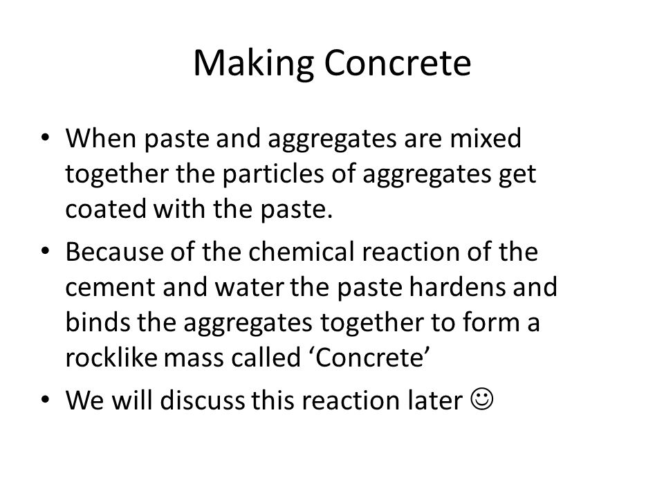 Making Concrete When paste and aggregates are mixed together the particles of aggregates get coated with the paste.