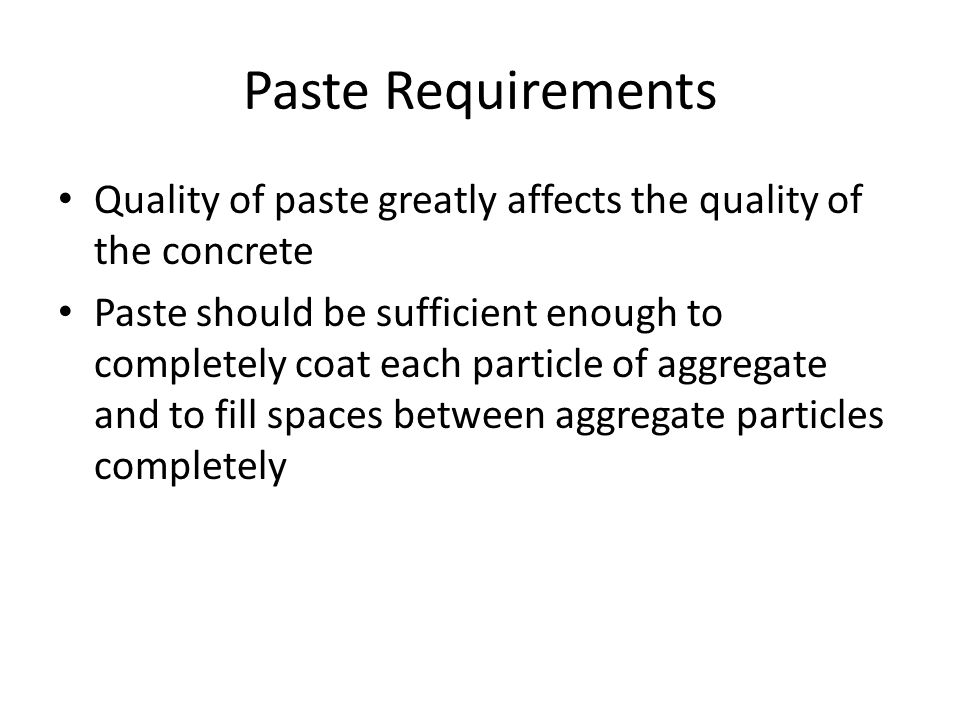 Paste Requirements Quality of paste greatly affects the quality of the concrete.