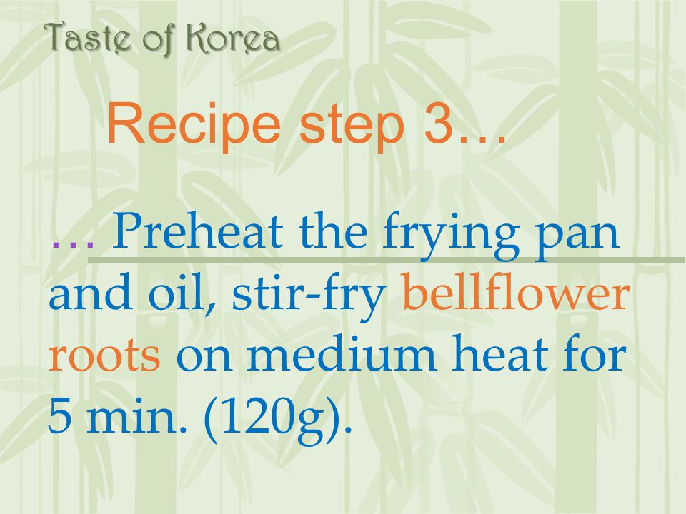 Taste of Korea Recipe step 3… … Preheat the frying pan and oil, stir-fry bellflower roots on medium heat for 5 min.