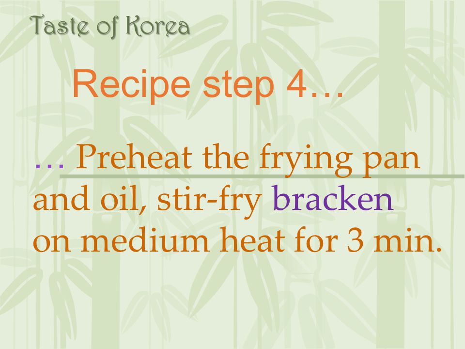 Taste of Korea Recipe step 4… … Preheat the frying pan and oil, stir-fry bracken on medium heat for 3 min.