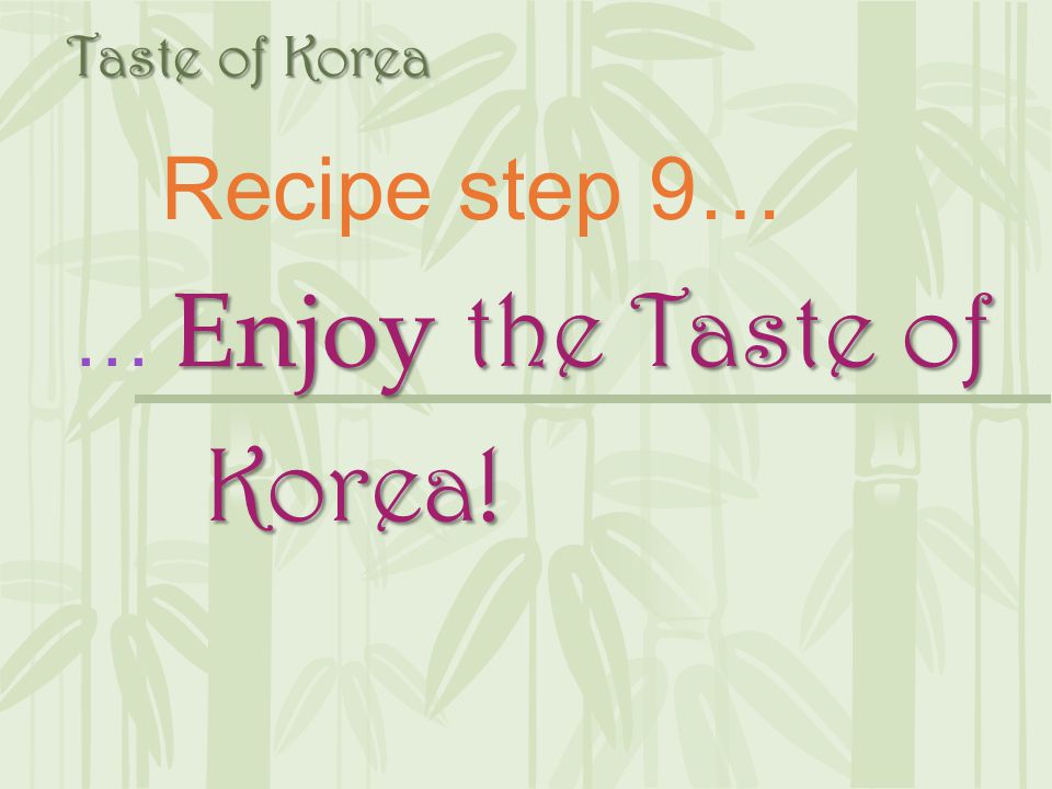 Taste of Korea Recipe step 9… … Enjoy the Taste of Korea!