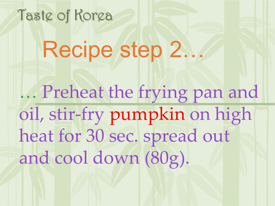Taste of Korea Recipe step 2… … Preheat the frying pan and oil, stir-fry pumpkin on high heat for 30 sec.