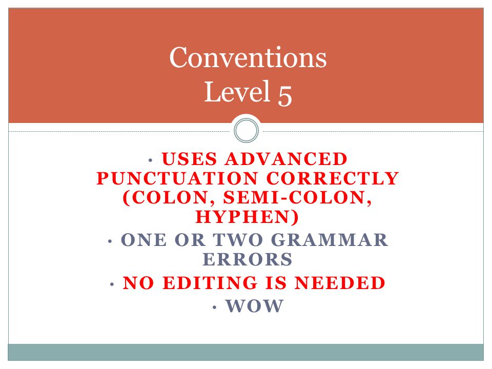 Conventions Level 5 · Uses advanced punctuation correctly (Colon, semi-colon, hyphen) · One or two grammar errors.