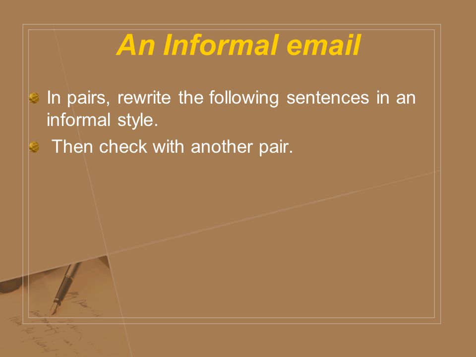 An Informal  In pairs, rewrite the following sentences in an informal style.