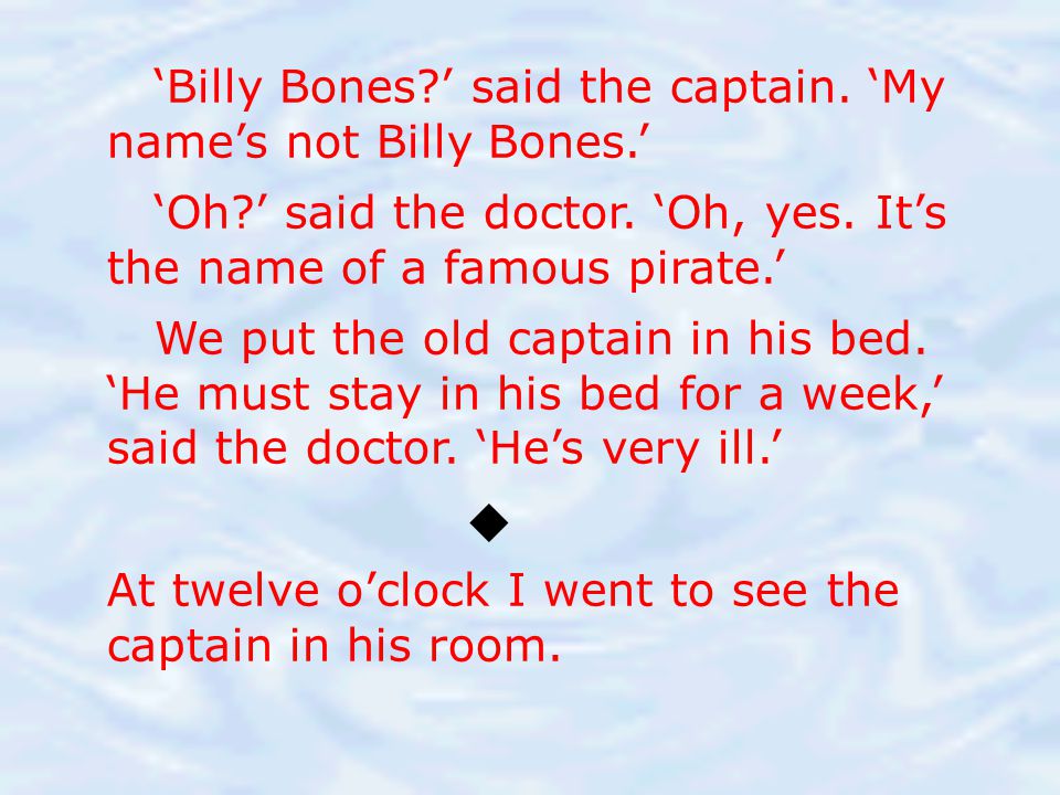  ‘Billy Bones ’ said the captain. ‘My name’s not Billy Bones.’