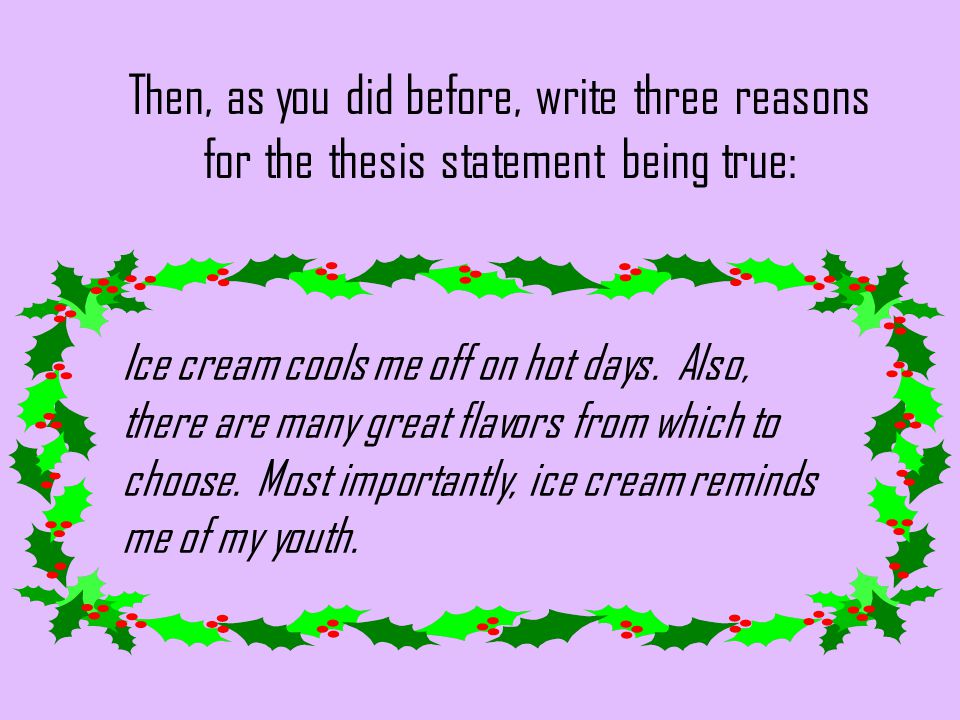 Then, as you did before, write three reasons for the thesis statement being true: