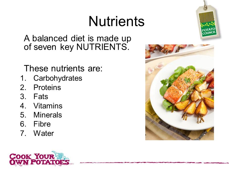 Nutrients A balanced diet is made up of seven key NUTRIENTS.