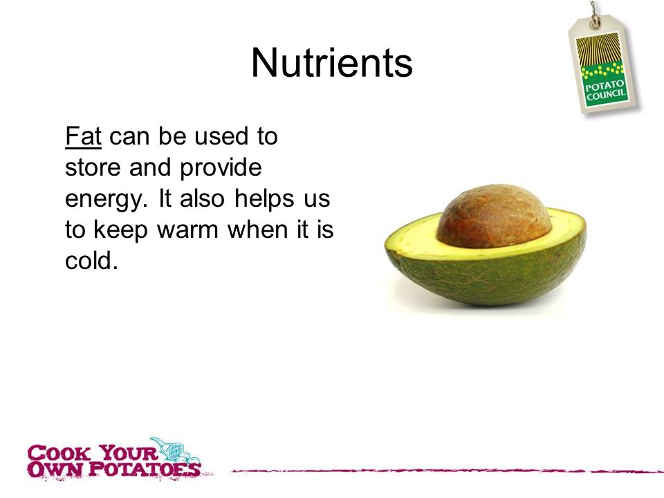 Nutrients Fat can be used to store and provide energy.