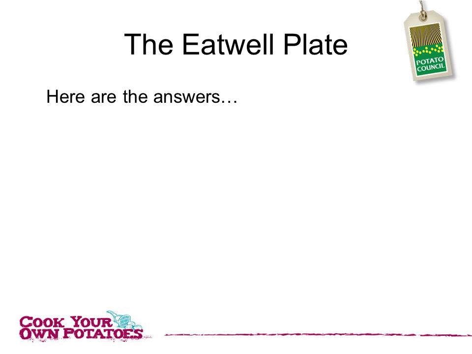 The Eatwell Plate Here are the answers…