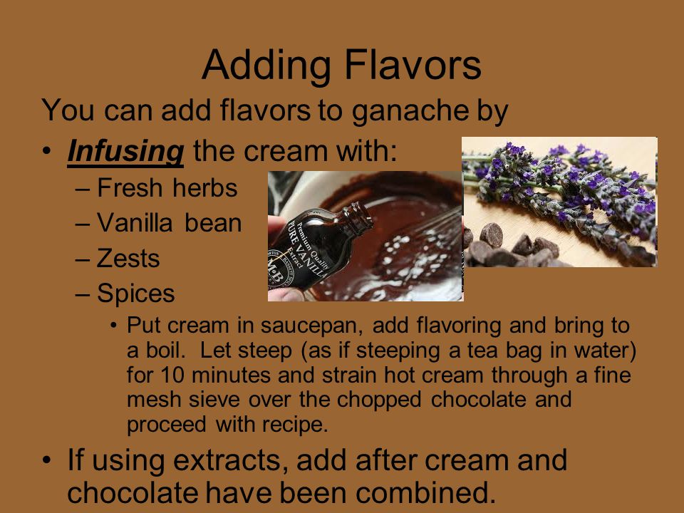 Adding Flavors You can add flavors to ganache by