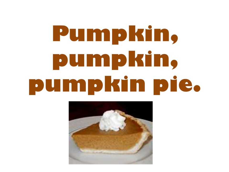 Pumpkin, pumpkin, pumpkin pie.