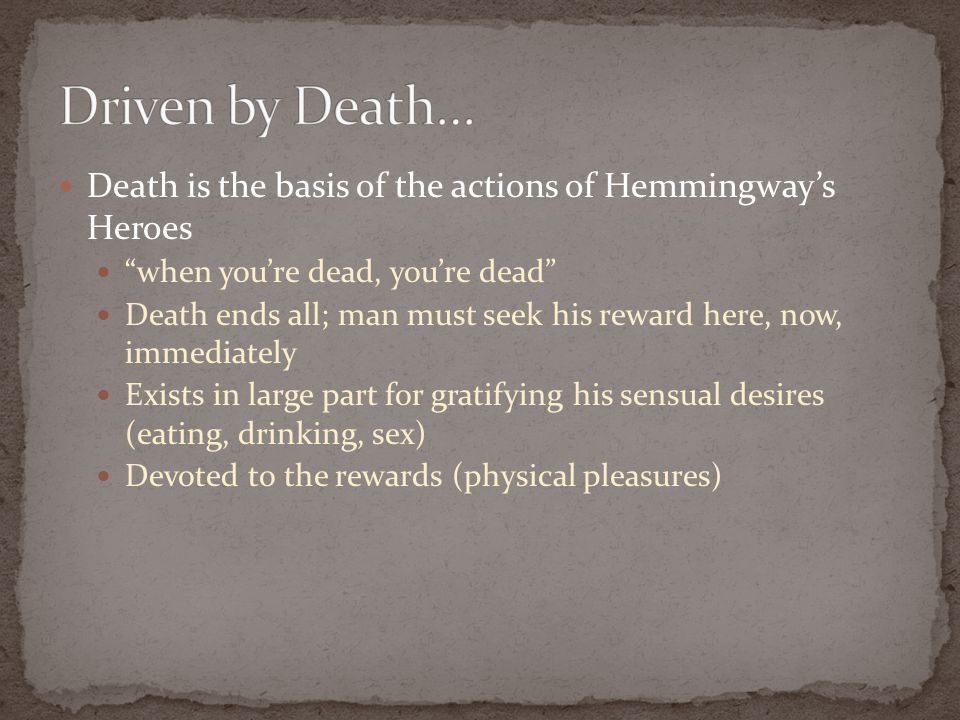 Driven by Death… Death is the basis of the actions of Hemmingway’s Heroes. when you’re dead, you’re dead