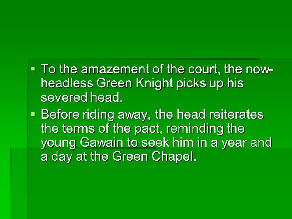 To the amazement of the court, the now-headless Green Knight picks up his severed head.