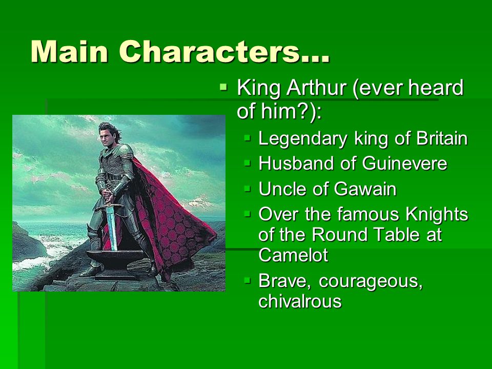 Main Characters… King Arthur (ever heard of him ):