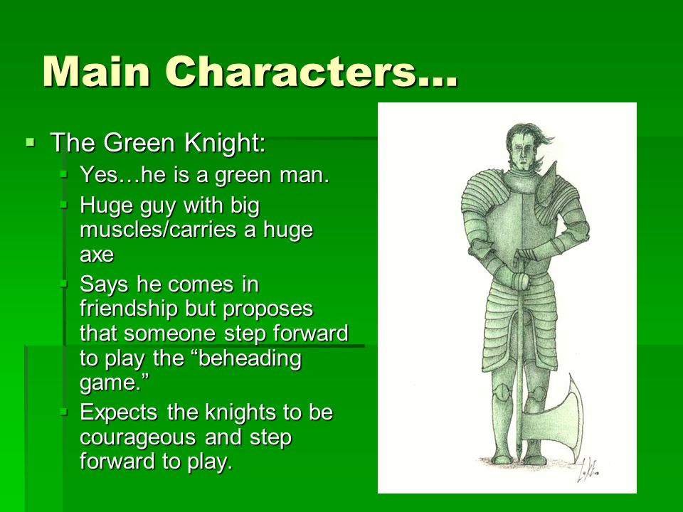 Main Characters… The Green Knight: Yes…he is a green man.