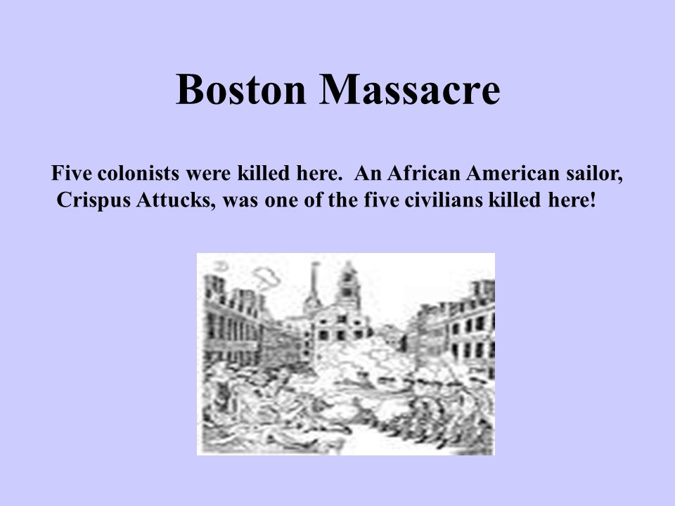 Boston Massacre Five colonists were killed here.
