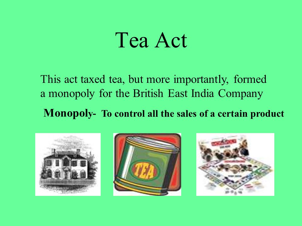 Tea Act This act taxed tea, but more importantly, formed