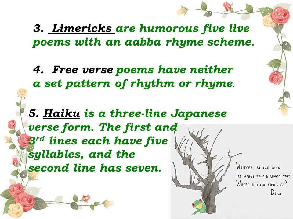 3. Limericks are humorous five live poems with an aabba rhyme scheme.