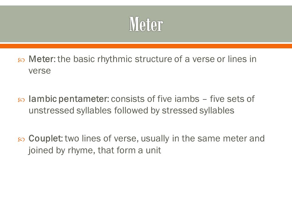 Meter Meter: the basic rhythmic structure of a verse or lines in verse