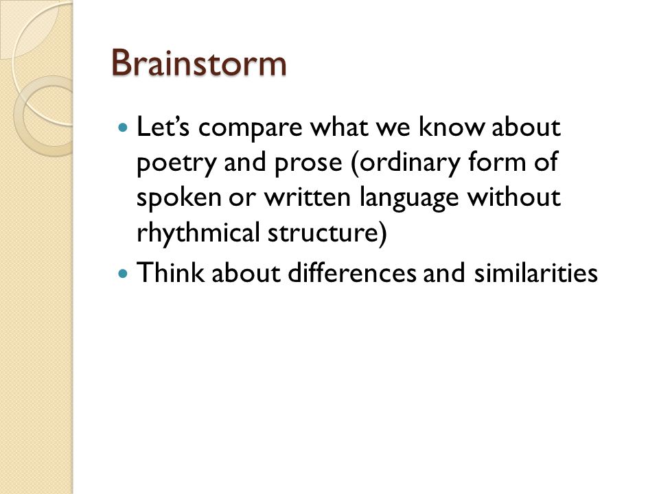 Brainstorm Let’s compare what we know about poetry and prose (ordinary form of spoken or written language without rhythmical structure)