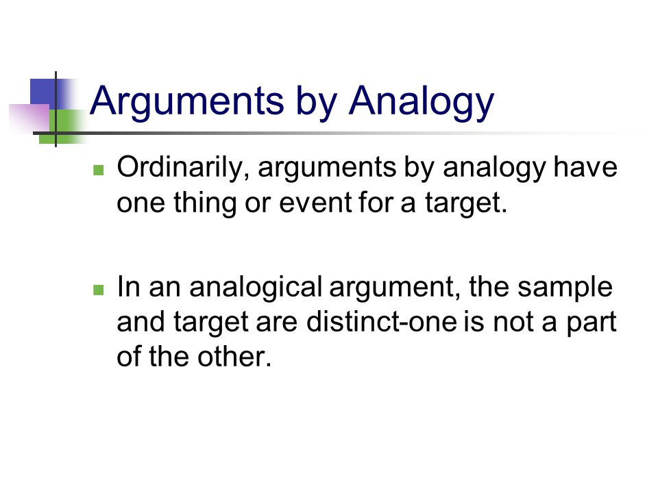 Arguments by Analogy Ordinarily, arguments by analogy have one thing or event for a target.