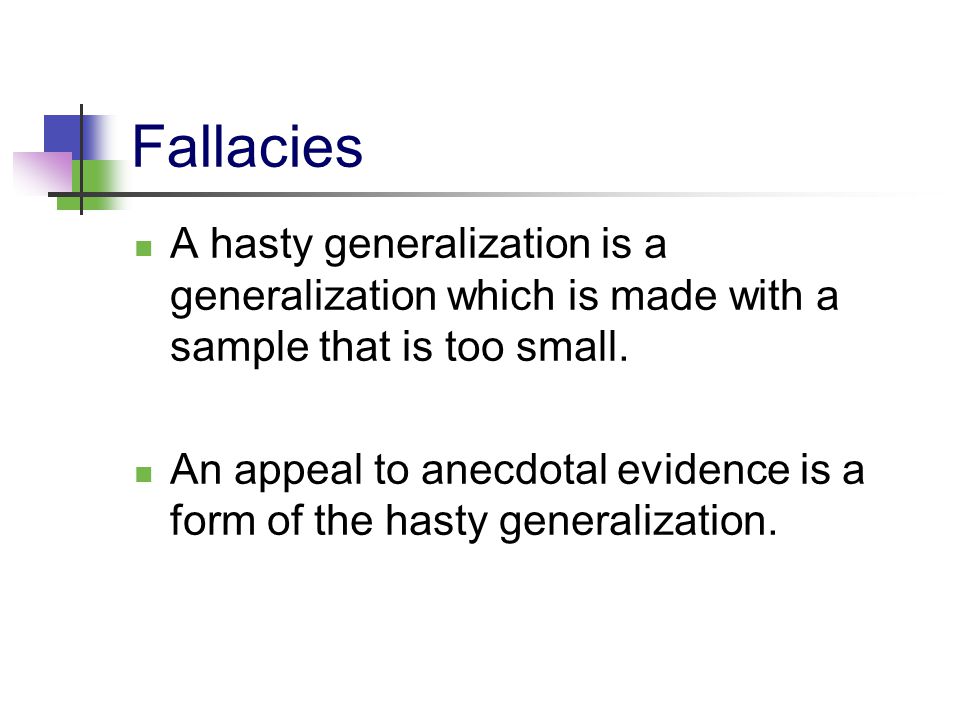 Fallacies A hasty generalization is a generalization which is made with a sample that is too small.