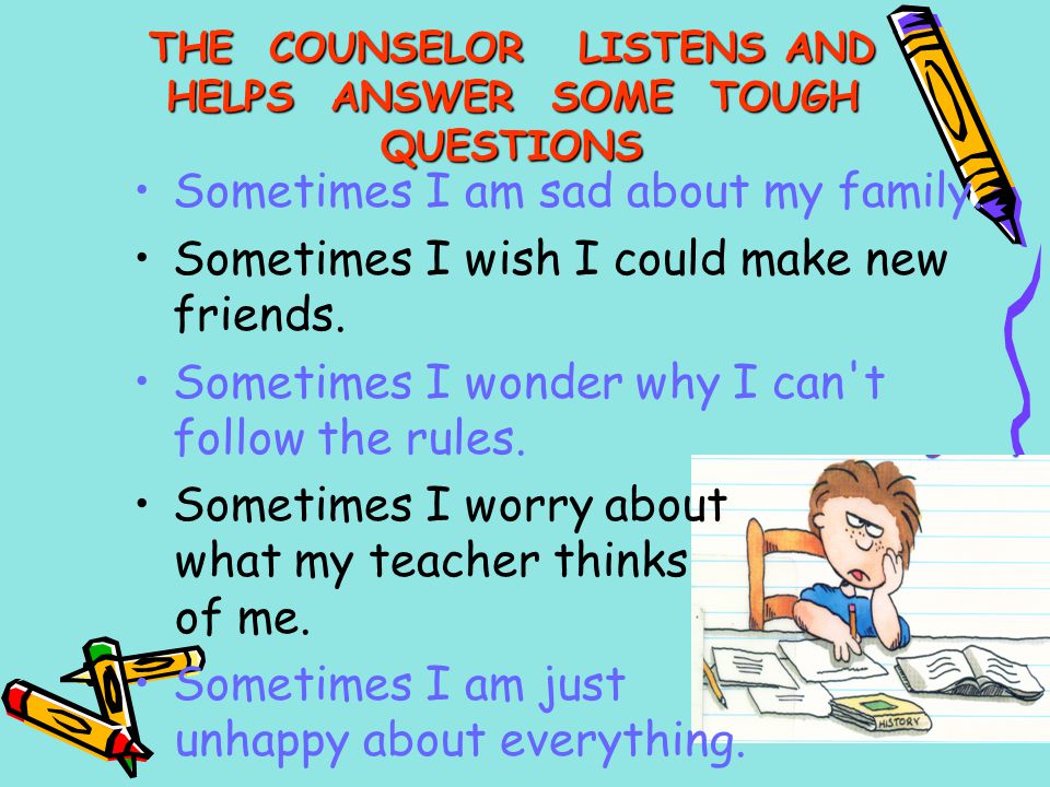 THE COUNSELOR LISTENS AND HELPS ANSWER SOME TOUGH QUESTIONS