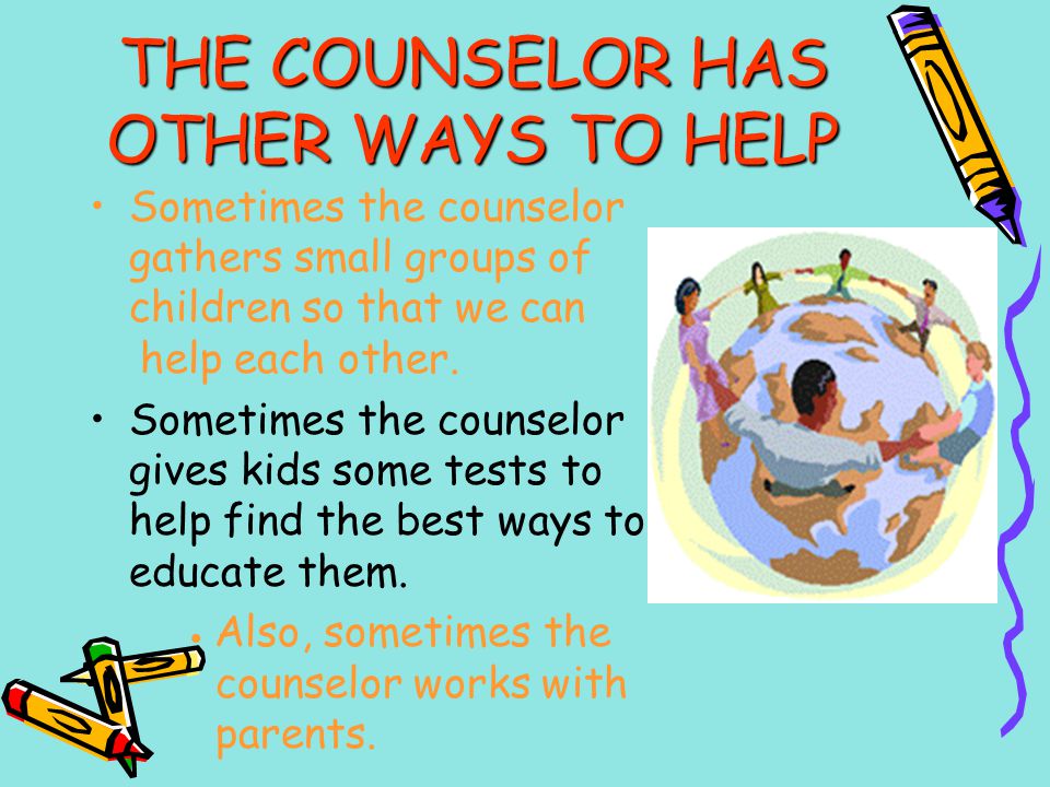 THE COUNSELOR HAS OTHER WAYS TO HELP