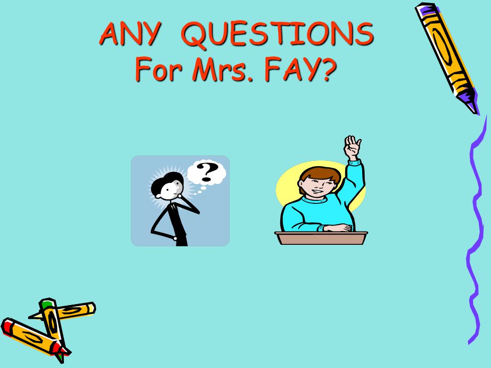 ANY QUESTIONS For Mrs. FAY
