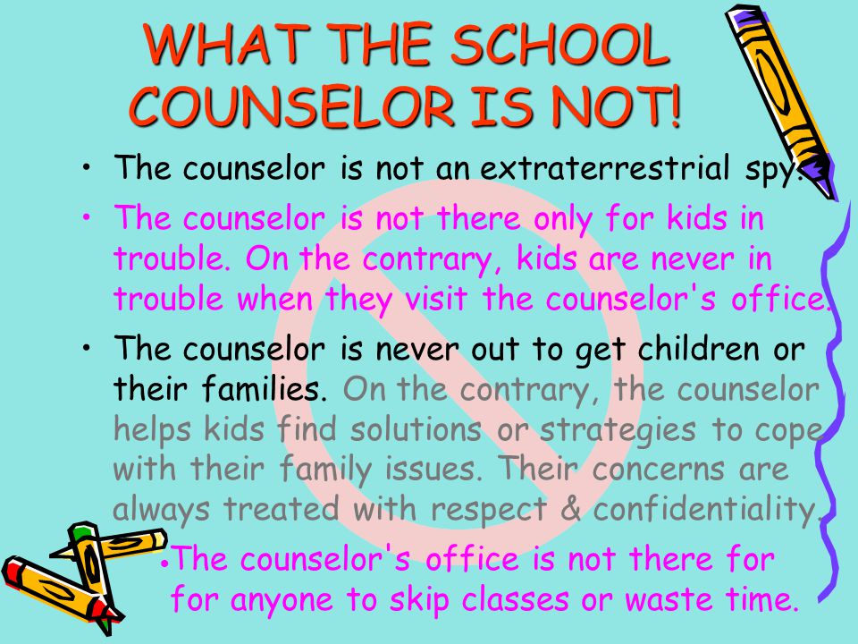 WHAT THE SCHOOL COUNSELOR IS NOT!