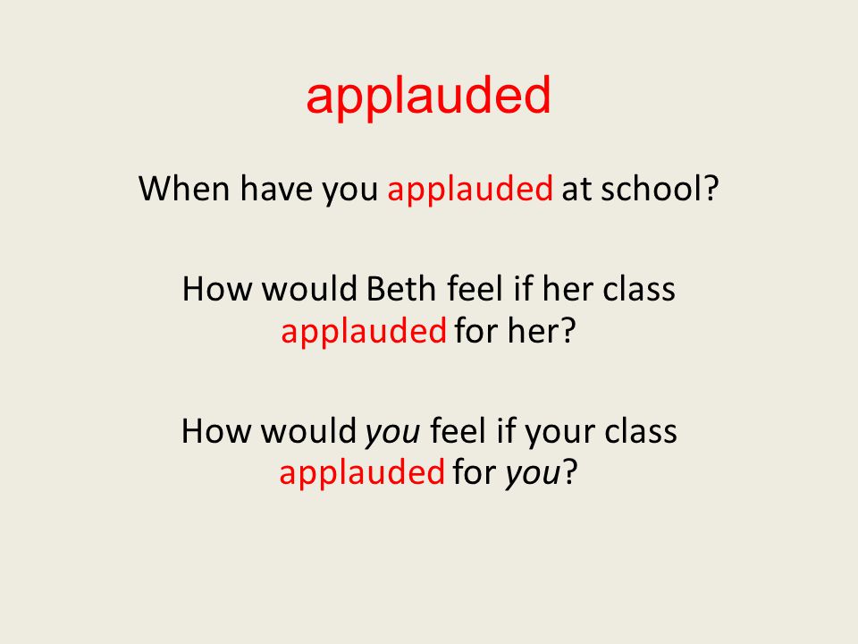applauded When have you applauded at school