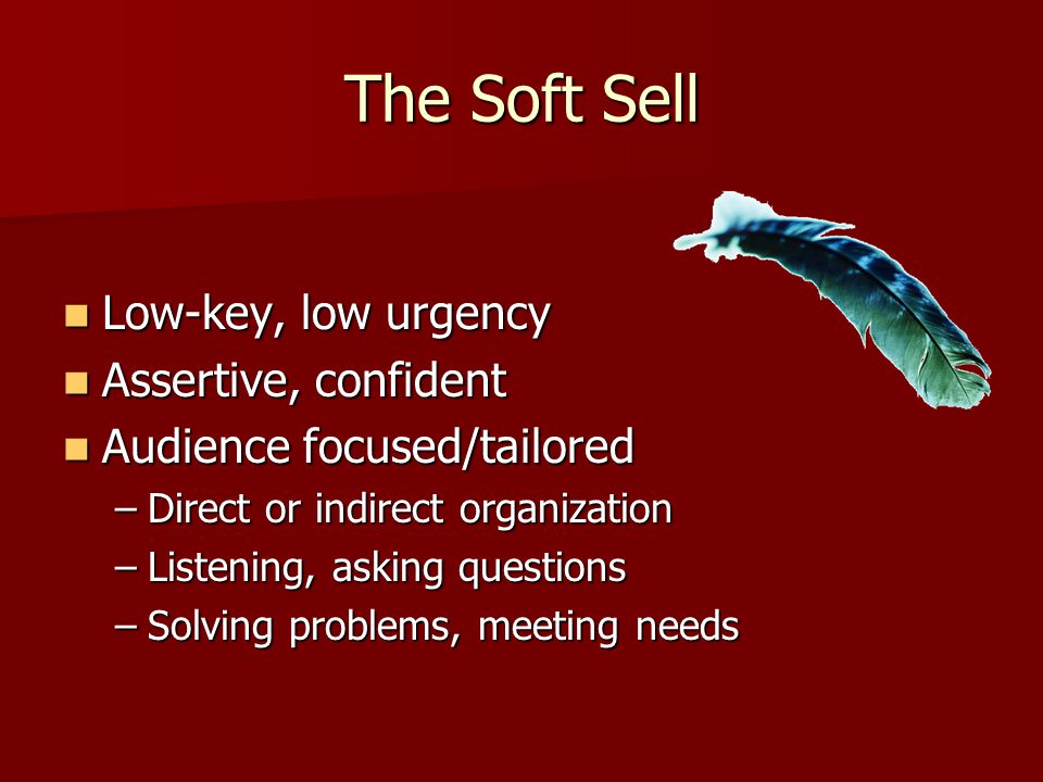 The Soft Sell Low-key, low urgency Assertive, confident