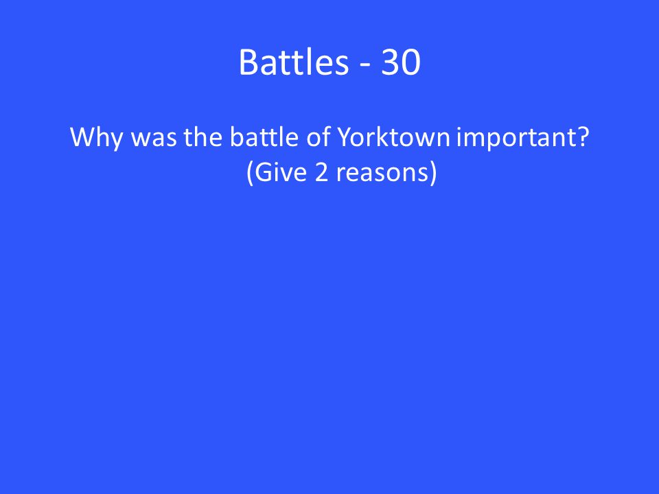 Why was the battle of Yorktown important (Give 2 reasons)