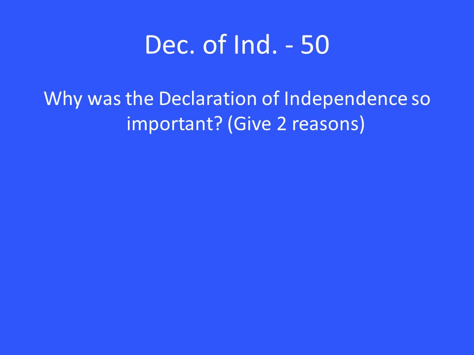 Why was the Declaration of Independence so important (Give 2 reasons)