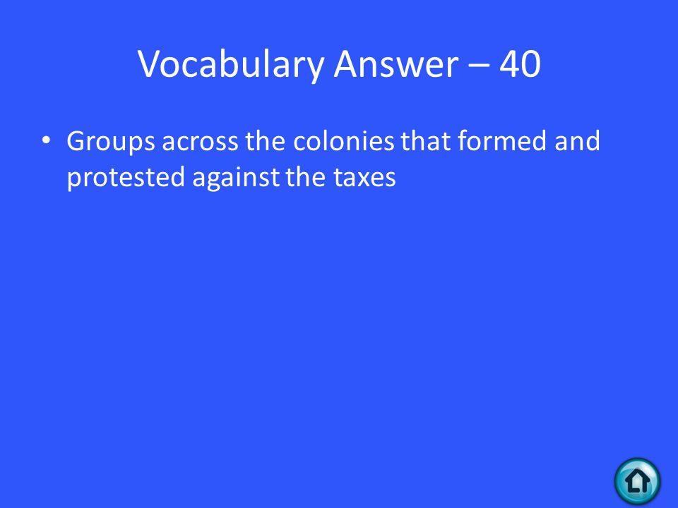 Vocabulary Answer – 40 Groups across the colonies that formed and protested against the taxes