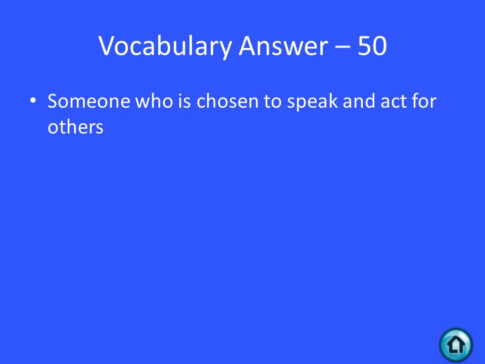 Vocabulary Answer – 50 Someone who is chosen to speak and act for others