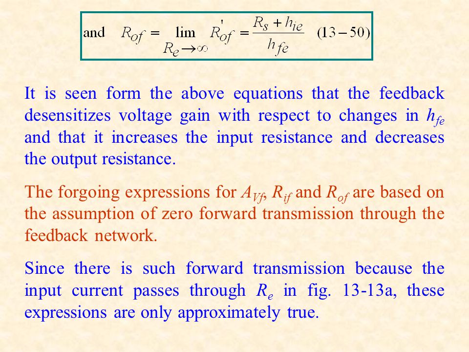 It is seen form the above equations that the feedback desensitizes voltage gain with respect to changes in hfe and that it increases the input resistance and decreases the output resistance.