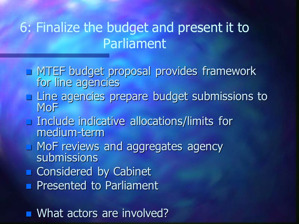 6: Finalize the budget and present it to Parliament