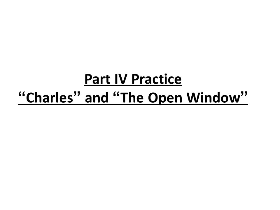Part IV Practice Charles and The Open Window