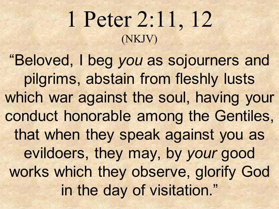 1 Peter 2:11, 12 (NKJV)