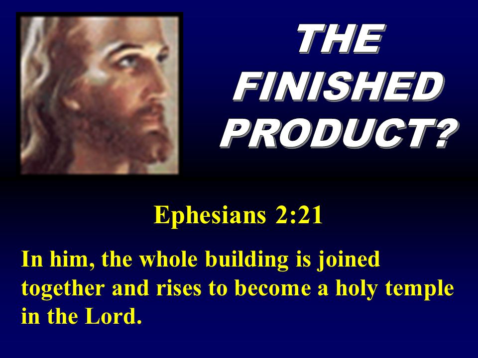 Ephesians 2:21 THE FINISHED PRODUCT